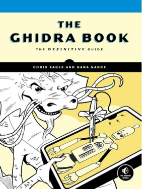 The Ghidra Book: The Definitive Guide. Chris Eagle, Kara Nance The Ghidra Book: The Definitive Guide. Chris Eagle, Kara Nance