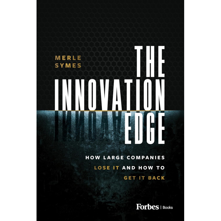 The Innovation Edge: How Large Companies Lose It and How to Get It Back. Merle Symes 