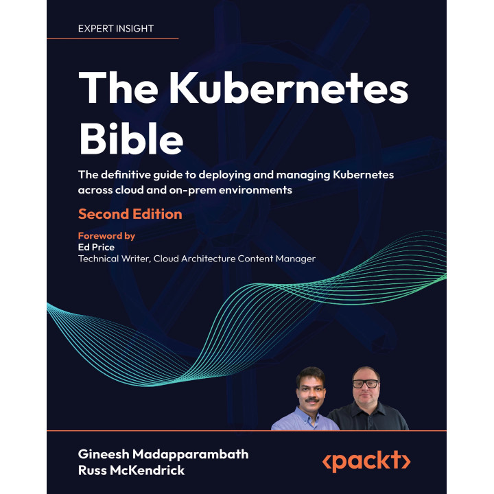 The Kubernetes Bible: The definitive guide to deploying and managing Kubernetes across cloud and on-prem environments , Second Edition. Gineesh Madapparambath, Russ McKendrick