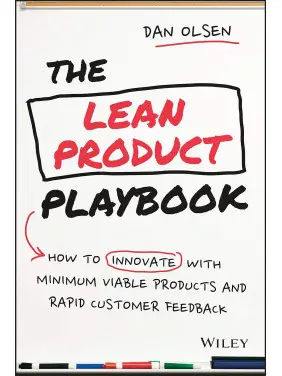 The Lean Product Playbook: How to Innovate with Minimum Viable Products and Rapid Customer Feedback. Dan Olsen