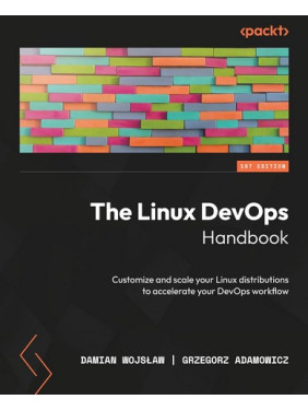 The Linux DevOps Handbook Damian Wojslaw, Grzegorz Adamowicz The Linux DevOps Handbook Damian Wojslaw, Grzegorz Adamowicz