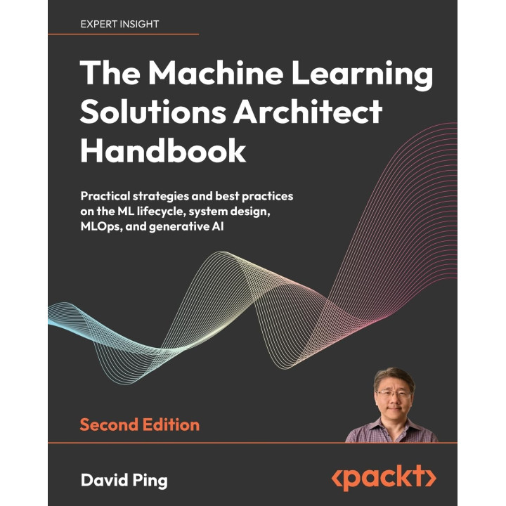 The Machine Learning Solutions Architect Handbook. 2nd Edition. David Ping