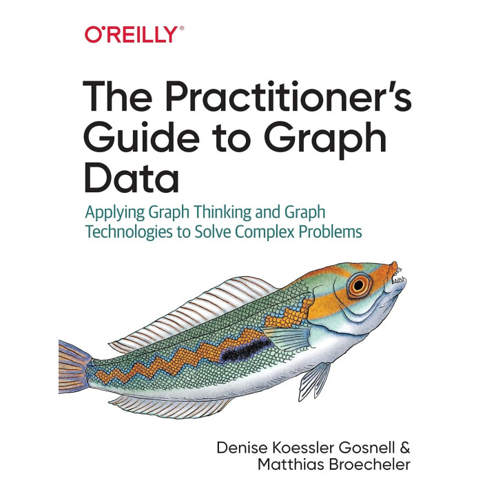 The Practitioner's Guide to Graph Data: Applying Graph Thinking and Graph Technologies to Solve Complex Problems. Denise Gosnell Ph.D., Matthias Broecheler Ph.D.