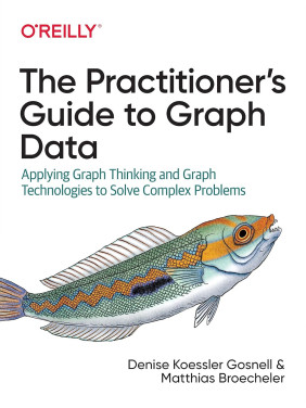 The Practitioner's Guide to Graph Data. Denise Gosnell Ph.D., Matthias Broecheler Ph.D.