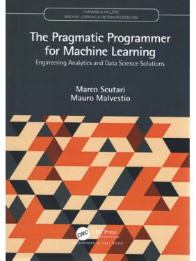 The Pragmatic Programmer for Machine Learning (Chapman & Hall/CRC Machine Learning & Pattern Recognition) 1st Edition The Pragmatic Programmer for Machine Learning (Chapman & Hall/CRC Machine Learning & Pattern Recognition) 1st Edition