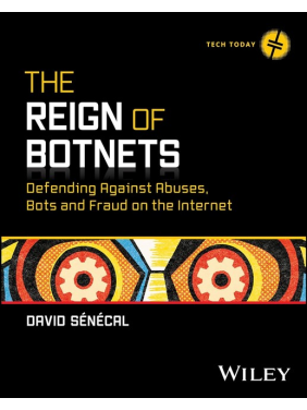 The Reign of Botnets: Defending Against Abuses, Bots and Fraud on the Internet (Tech Today) 1st Edition. David Senecal