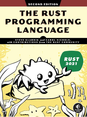 The Rust Programming Language. 2nd Edition. Steve Klabnik , Carol Nichols The Rust Programming Language. 2nd Edition. Steve Klabnik , Carol Nichols