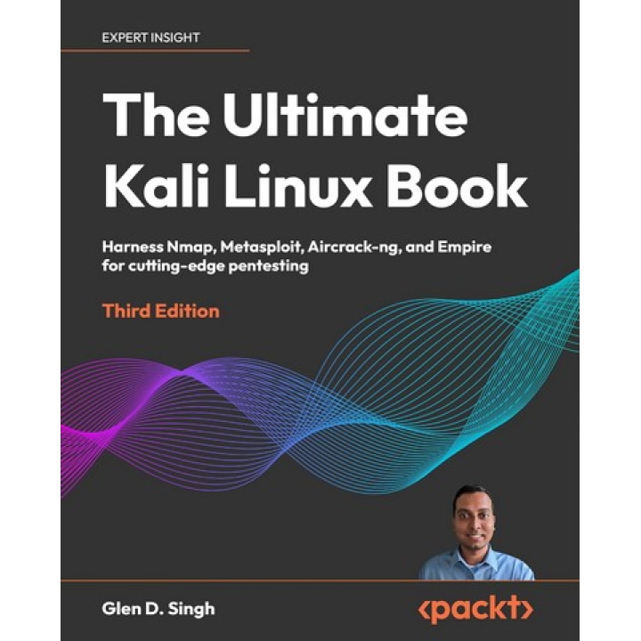 The Ultimate Kali Linux Book: Harness Nmap, Metasploit, Aircrack-ng, and Empire for cutting-edge pentesting. Glen D. Singh