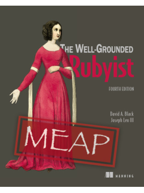 The Well-Grounded Rubyist, Fourth Edition. David A Black, Joseph Leo III The Well-Grounded Rubyist, Fourth Edition. David A Black, Joseph Leo III