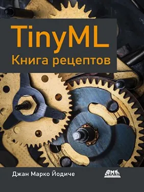 TINYML. Книга рецептов. Йодиче Джан Марко TINYML. Книга рецептов. Йодиче Джан Марко