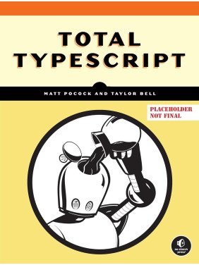 Total Typescript. Matt Pocock, Taylor Bell Total Typescript. Matt Pocock, Taylor Bell