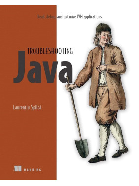 Troubleshooting Java: Read, debug, and optimize JVM applications, Laurentiu Spilca Troubleshooting Java: Read, debug, and optimize JVM applications, Laurentiu Spilca