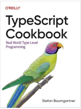 TypeScript Cookbook: Real World Type-Level Programming 1st Edition. Stefan Baumgartner TypeScript Cookbook: Real World Type-Level Programming 1st Edition. Stefan Baumgartner