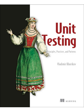 Unit Testing Principles, Practices, and Patterns, Vladimir Khorikov Unit Testing Principles, Practices, and Patterns, Vladimir Khorikov