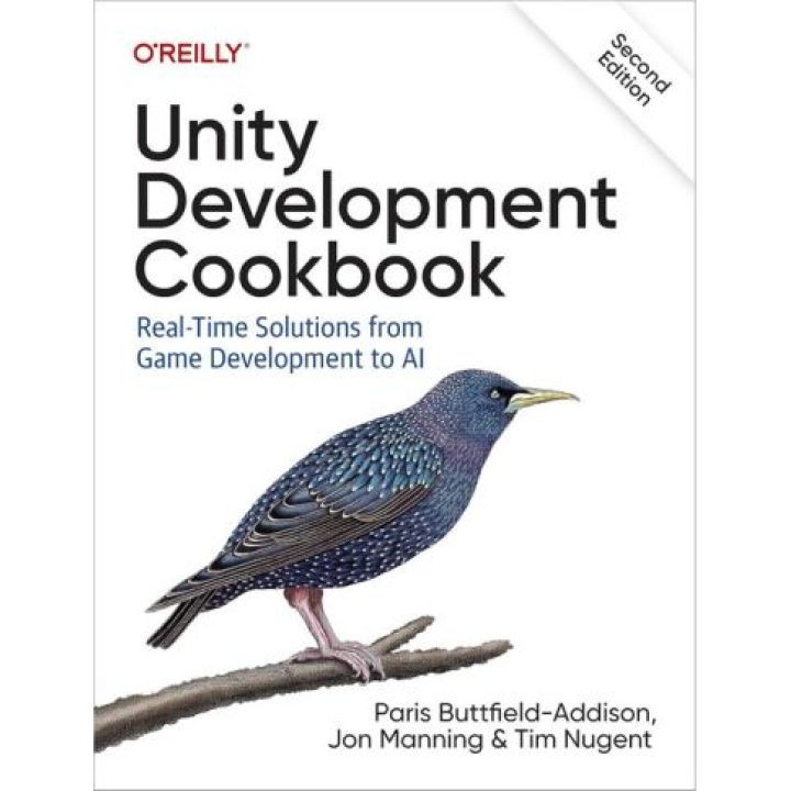 Unity Development Cookbook: Real-Time Solutions from Game Development to AI. 2nd Edition. Tim Nugent, Paris Buttfield-Addison, Jon Manning