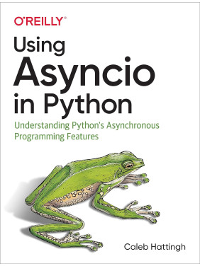 Using Asyncio in Python by Caleb Hattingh Using Asyncio in Python by Caleb Hattingh