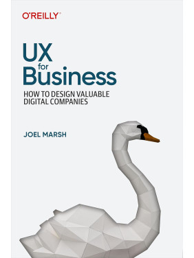 UX for Business: How to Design Valuable Digital Companies. Joel Marsh UX for Business: How to Design Valuable Digital Companies. Joel Marsh