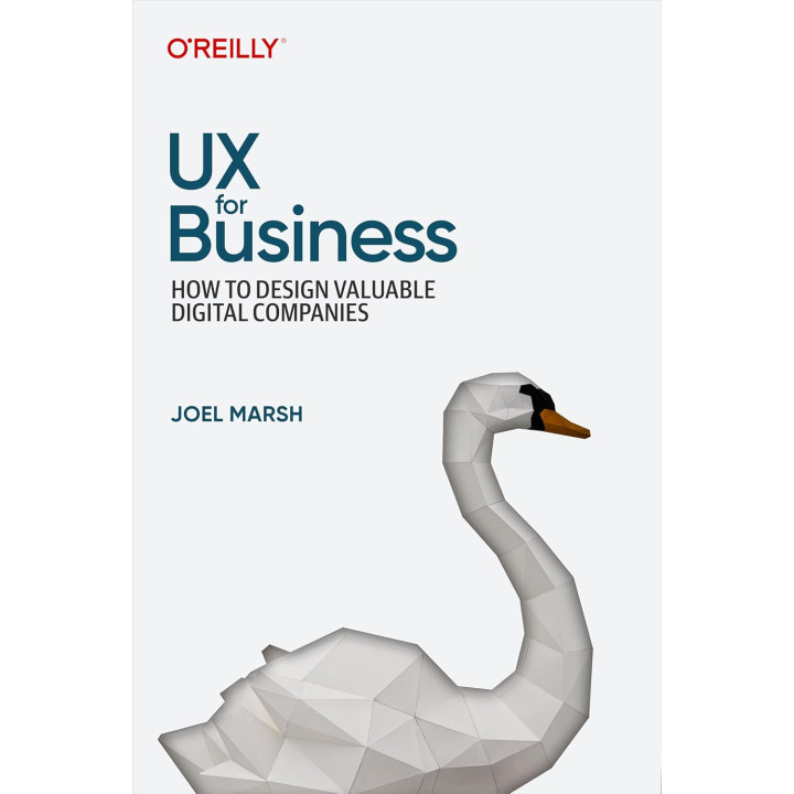 UX for Business: How to Design Valuable Digital Companies. Joel Marsh