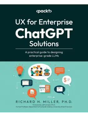 UX for Enterprise ChatGPT Solutions: A practical guide to designing enterprise-grade LLMs. Richard H. Miller UX for Enterprise ChatGPT Solutions: A practical guide to designing enterprise-grade LLMs. Richard H. Miller
