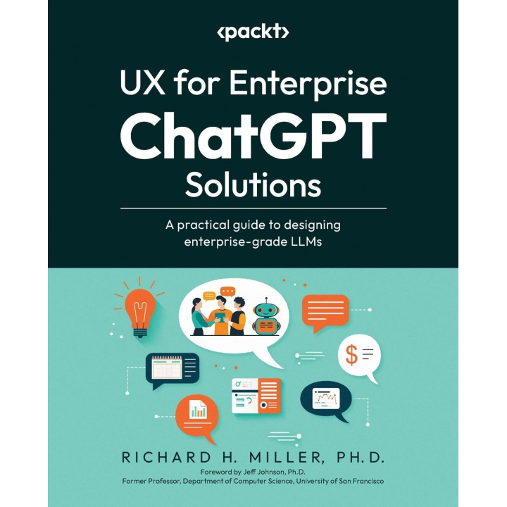 UX for Enterprise ChatGPT Solutions: A practical guide to designing enterprise-grade LLMs. Richard H. Miller 
