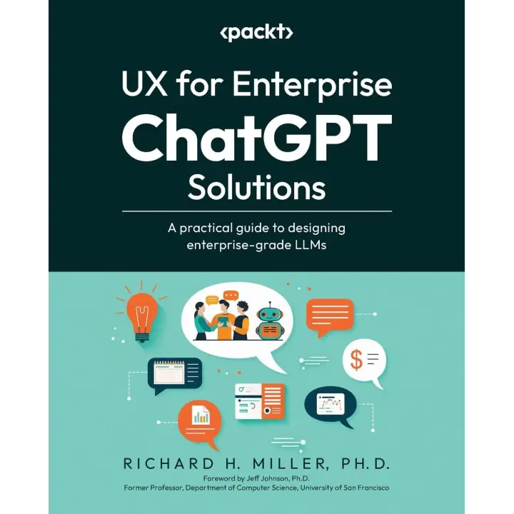 UX for Enterprise ChatGPT Solutions: A practical guide to designing enterprise-grade LLMs. Richard H. Miller 