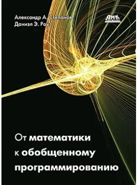Від математики до узагальненого програмування. Роуз Д., Степанов А. А. Від математики до узагальненого програмування. Роуз Д., Степанов А. А.
