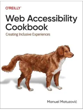 Web Accessibility Cookbook: Creating Inclusive Experiences. 1st Edition. Manuel Matuzovic Web Accessibility Cookbook: Creating Inclusive Experiences. 1st Edition. Manuel Matuzovic