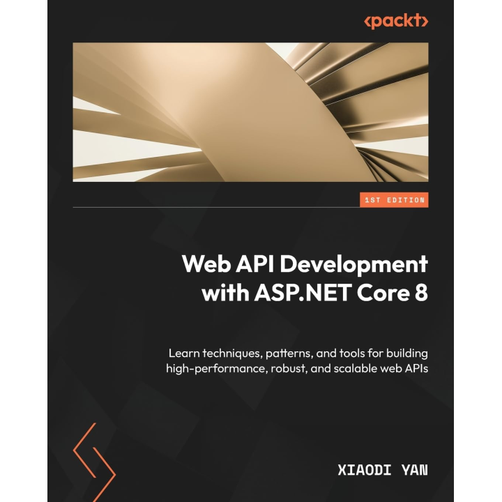  Web API Development with ASP.NET Core 8: Learn techniques, patterns, and tools for building high-performance, robust, and scalable web APIs