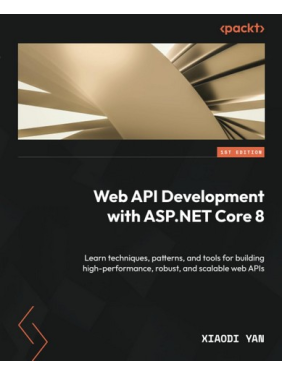 Web API Development with ASP.NET Core 8. Learn techniques, patterns, and tools for building high-performance, robust, and scalable web APIs. Xiaodi Yan Web API Development with ASP.NET Core 8. Learn techniques, patterns, and tools for building high-performance, robust, and scalable web APIs. Xiaodi Yan