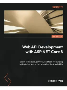 Web API Development with ASP.NET Core 8. Learn techniques, patterns, and tools for building high-performance, robust, and scalable web APIs. Xiaodi Yan Web API Development with ASP.NET Core 8. Learn techniques, patterns, and tools for building high-performance, robust, and scalable web APIs. Xiaodi Yan