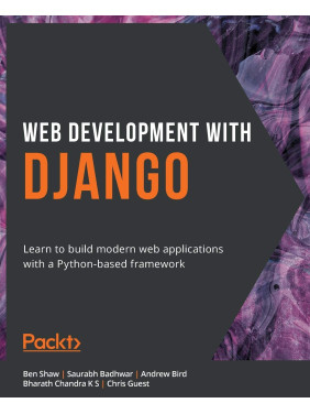Web Development with Django: Learn to build modern web applications with a Python-based framework Web Development with Django: Learn to build modern web applications with a Python-based framework