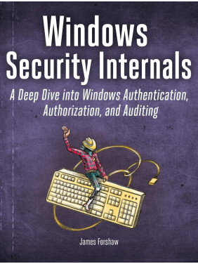 Windows Security Internals. James Forshaw Windows Security Internals. James Forshaw