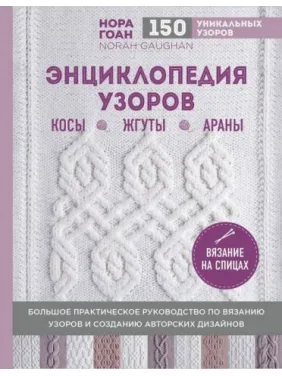 Енциклопедія візерунків. Коси, джгути, арани. В'язання на спицях