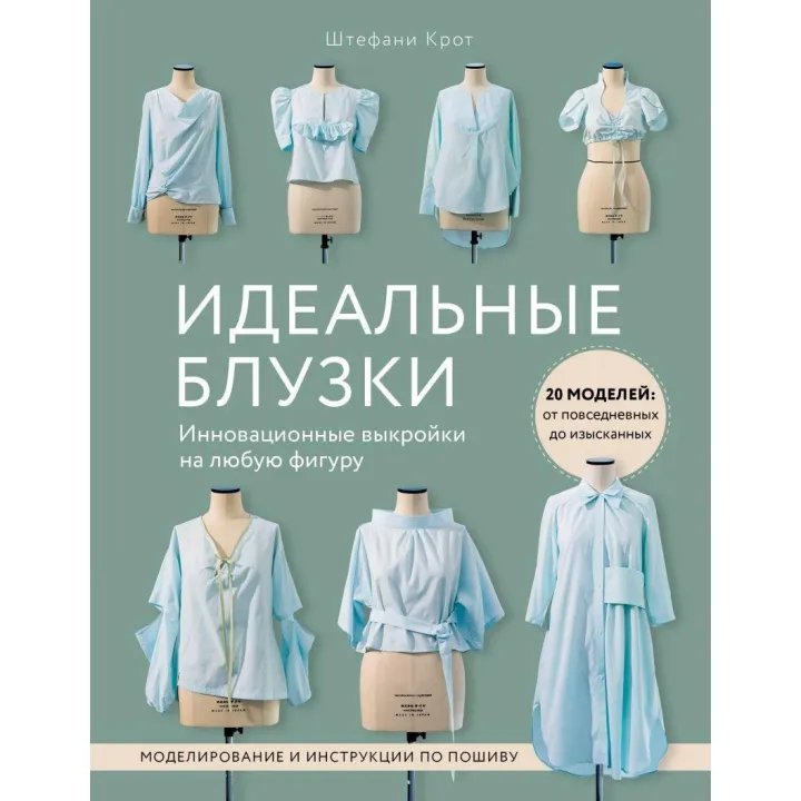 Ідеальні блузки. Інноваційні викрійки на будь-яку фігуру. Моделювання та інструкції з пошиття Штефані Кріт