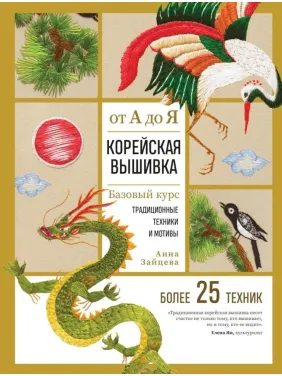 Корейська вишивка від А до Я. Базовий курс. Традиційні техніки та мотиви. Понад 25 технік. Зайцева Анна Корейська вишивка від А до Я. Базовий курс. Традиційні техніки та мотиви. Понад 25 технік. Зайцева Анна