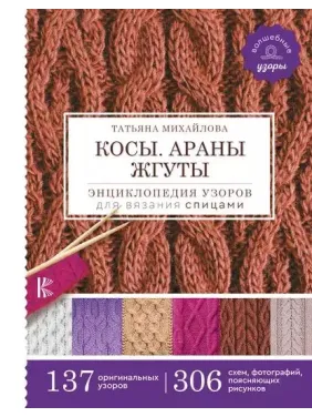 Коси. Арани. Джгути. Енциклопедія візерунків для в'язання спицями. Михайлова Тетяна Коси. Арани. Джгути. Енциклопедія візерунків для в'язання спицями. Михайлова Тетяна