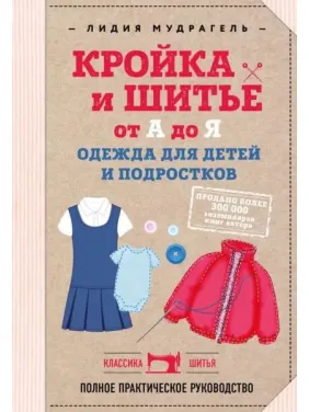 Крій та шиття від А до Я. Одяг для дітей і підлітків. Повний практичний посібник. Мудрагель Лідія Крій та шиття від А до Я. Одяг для дітей і підлітків. Повний практичний посібник. Мудрагель Лідія