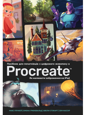 Посібник для початківців з цифрового живопису в Procreate: Як малювати на iPad. Макс Улічней, Сімона Грюневальд, Авелін Стокарт, Сем Нассур