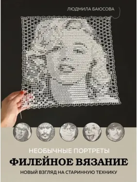 Незвичайні портрети. Філейне в'язання. Новий погляд на старовинну техніку. Баюсова Людмила Незвичайні портрети. Філейне в'язання. Новий погляд на старовинну техніку. Баюсова Людмила