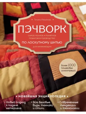 Печворк. Найповніше і зрозуміле покрокове посібник зі клаптевого шиття для початківців. Тетяна Ізмайлова Печворк. Найповніше і зрозуміле покрокове посібник зі клаптевого шиття для початківців. Тетяна Ізмайлова