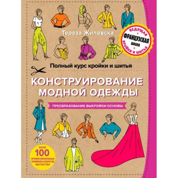 Полный курс кройки и шитья. Конструирование модной одежды. Преобразование выкройки-основы. Тереза Жилевска
