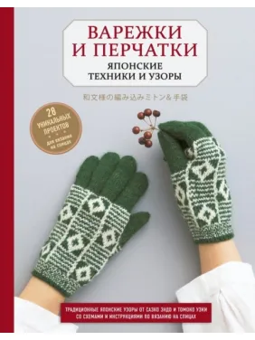 Рукавиці та рукавички. Японські техніки та візерунки. 28 унікальних проектів для в'язання на спицях. Ендо Саеко Кобо Казе, Уекі Томоко Рукавиці та рукавички. Японські техніки та візерунки. 28 унікальних проектів для в'язання на спицях. Ендо Саеко Кобо Казе, Уекі Томоко