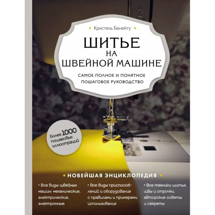 Шитье на швейной машине. Самое полное и понятное пошаговое руководство (Новое оформление) Кристель Бенейту