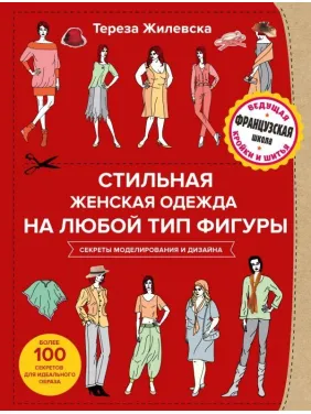 Стильний жіночий одяг на будь-який тип фігури. Секрети моделювання та дизайну. Тереза Жилевська