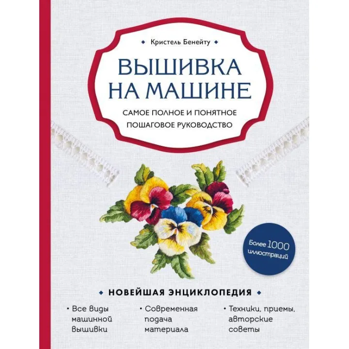 Вышивка на машине. Самое полное и понятное пошаговое руководство Кристель Бенейту