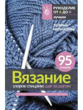В'язання візерунків спицями: крок за кроком. Найбільш наочний самовчитель. Михайлова Тетяна В'язання візерунків спицями: крок за кроком. Найбільш наочний самовчитель. Михайлова Тетяна