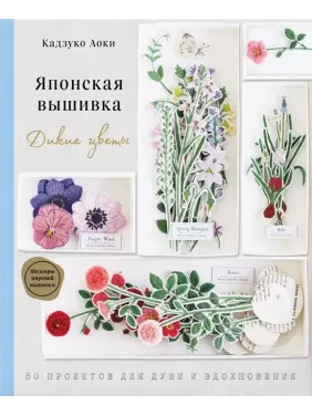 Японська вишивка. Дикі квіти. 80 проектів для душі та натхнення. Аокі Кадзуко Японська вишивка. Дикі квіти. 80 проектів для душі та натхнення. Аокі Кадзуко