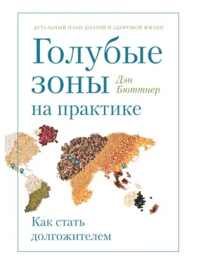 Голубые зоны на практике. Как стать долгожителем. Дэн Бюттнер Голубые зоны на практике. Как стать долгожителем. Дэн Бюттнер