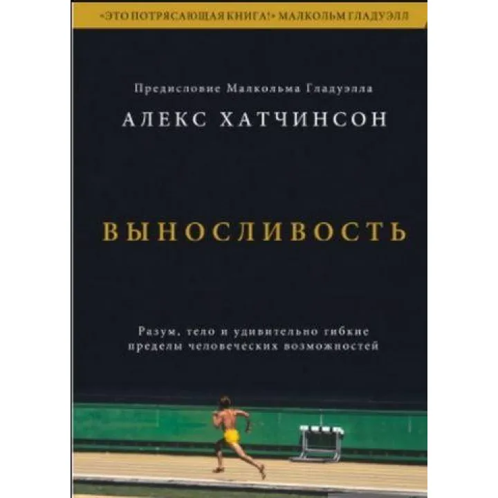 Виносливість. Розум, тіло і надзвичайно гнучкі людські обмеження. Алекс Хатчінсон