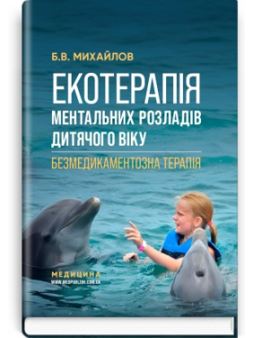 Екотерапія ментальних розладів дитячого віку. Безмедикаментозна терапія / Б.В. Михайлов